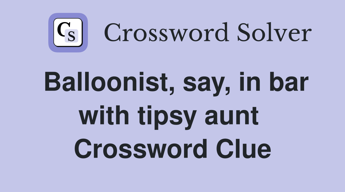 Balloonist, say, in bar with tipsy aunt  Crossword Clue