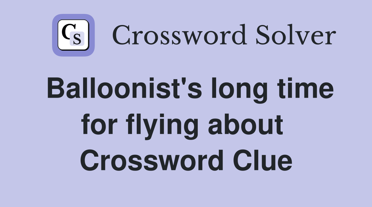 Balloonist's long time for flying about  Crossword Clue
