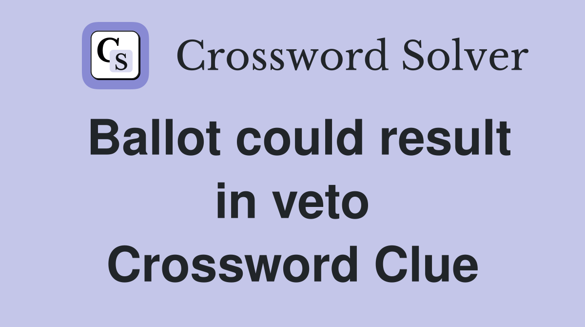 Ballot could result in veto Crossword Clue