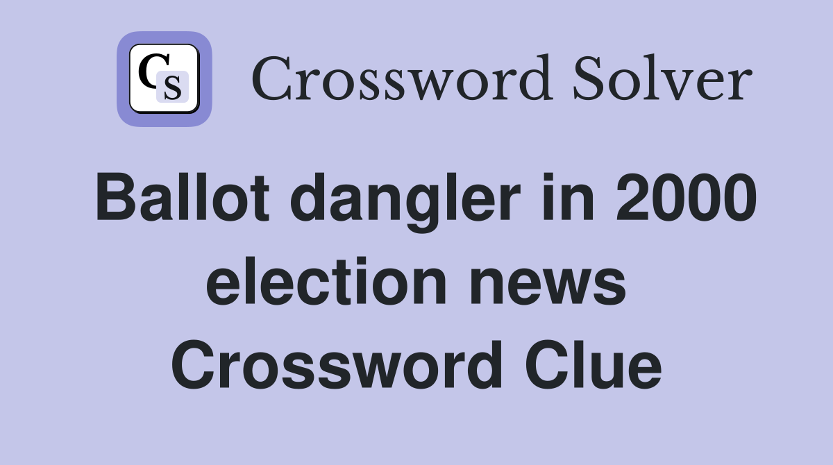 Ballot dangler in 2000 election news Crossword Clue
