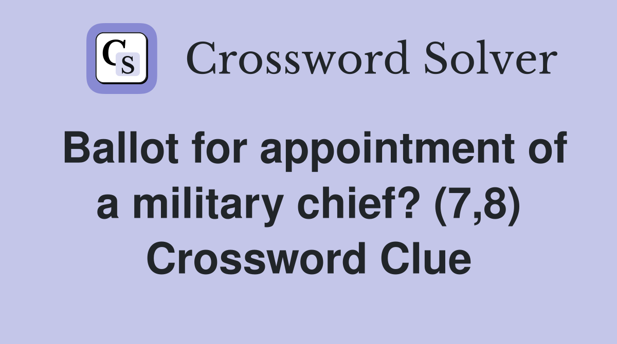 Ballot for appointment of a military chief? (7,8) Crossword Clue