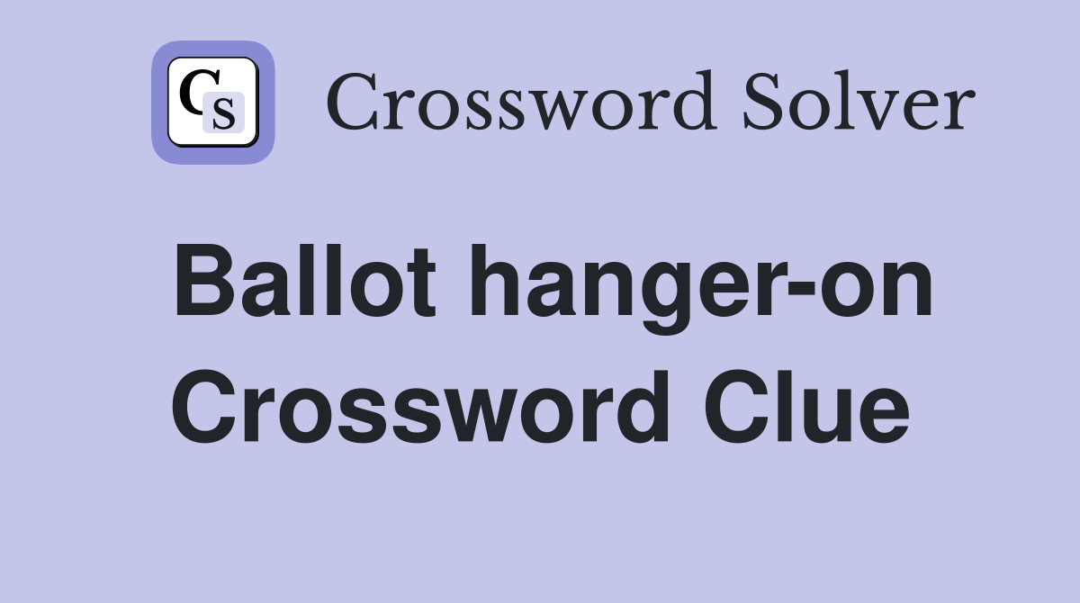 Ballot hanger-on Crossword Clue