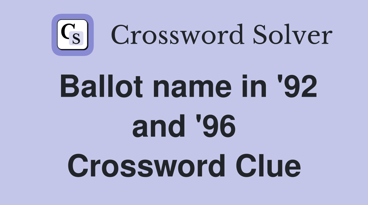 Ballot name in '92 and '96 Crossword Clue