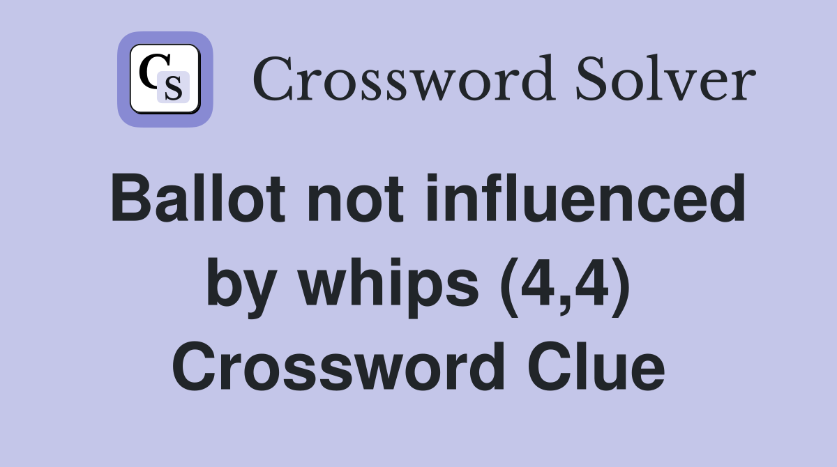 Ballot not influenced by whips (4,4) Crossword Clue