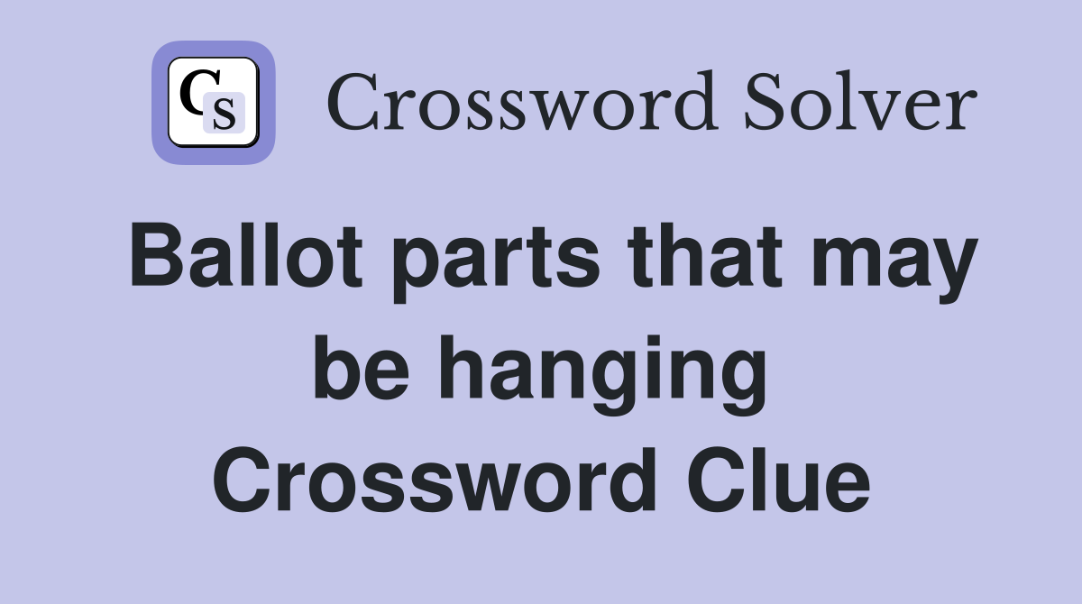 Ballot parts that may be hanging Crossword Clue