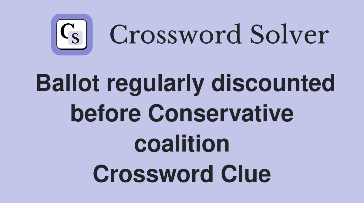 Ballot regularly discounted before Conservative coalition Crossword Clue