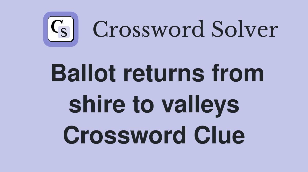 Ballot returns from shire to valleys Crossword Clue