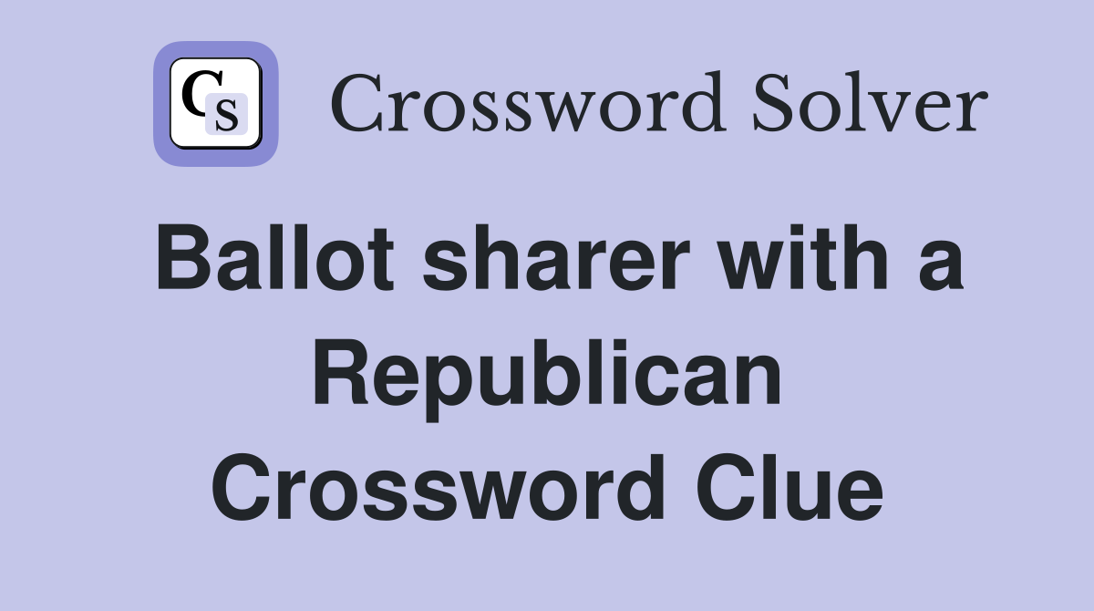 Ballot sharer with a Republican Crossword Clue