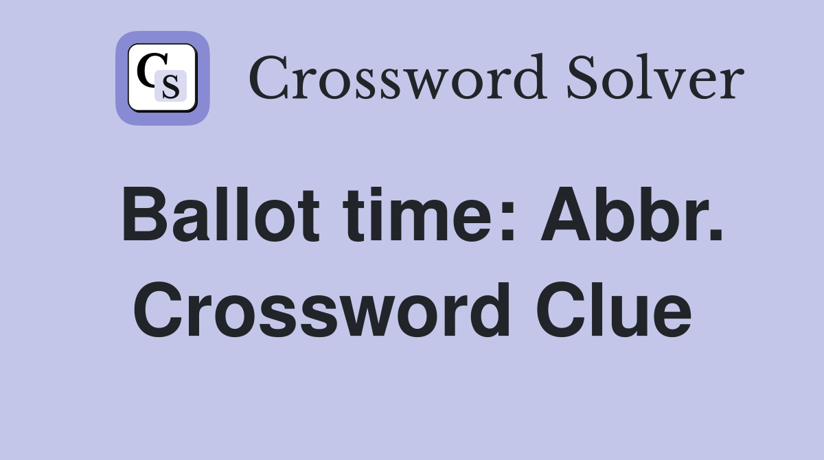 Ballot time: Abbr. Crossword Clue