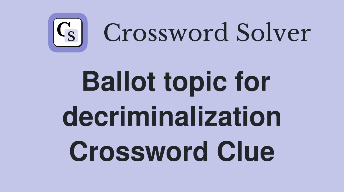 Ballot topic for decriminalization Crossword Clue