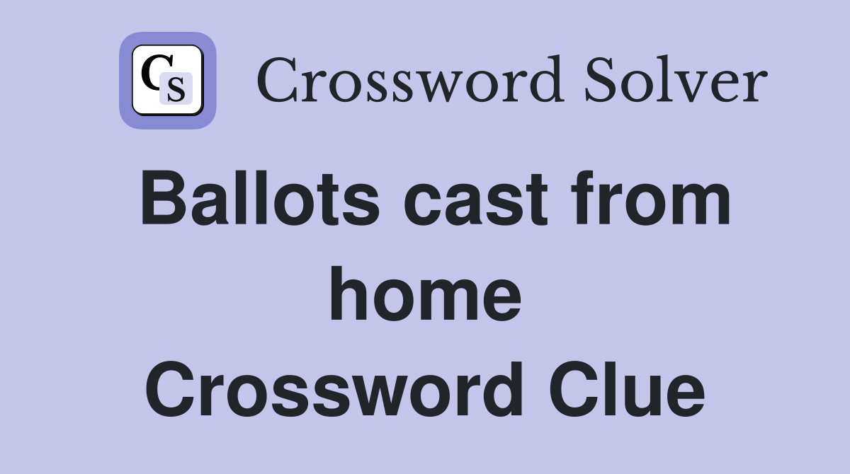 Ballots cast from home Crossword Clue