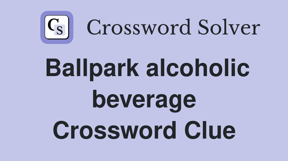 Ballpark alcoholic beverage Crossword Clue