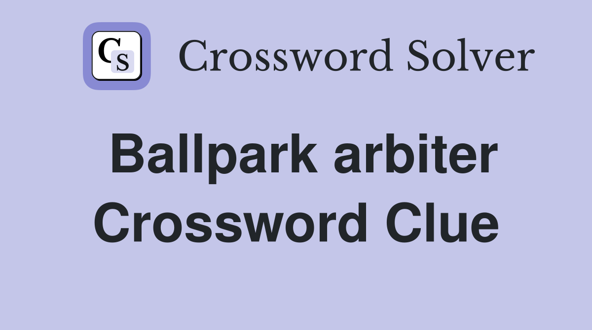 Ballpark arbiter Crossword Clue