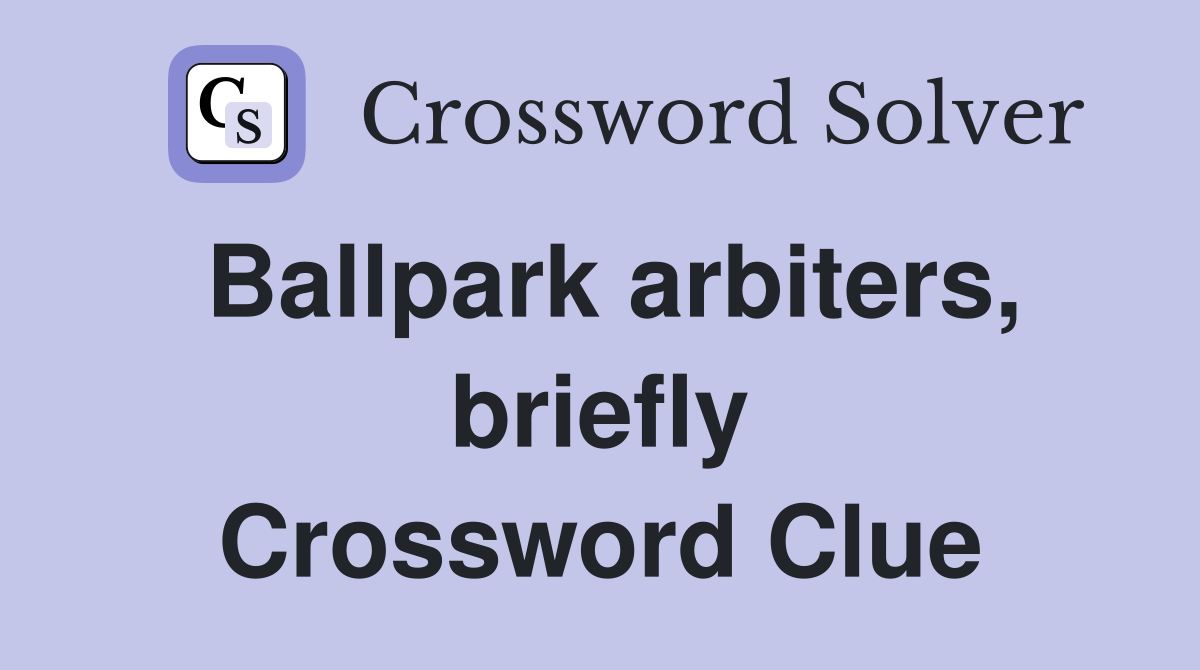 Ballpark arbiters, briefly Crossword Clue