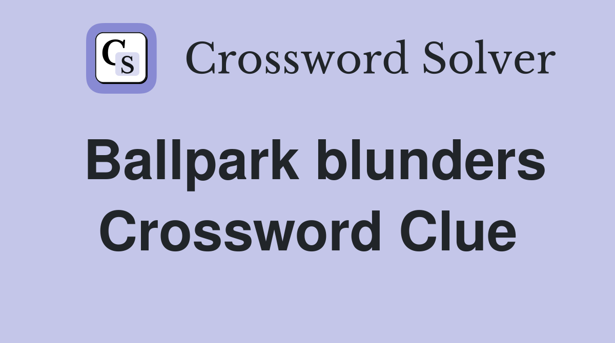 Ballpark blunders Crossword Clue