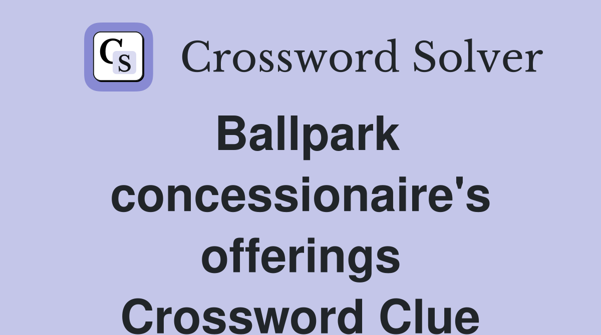 Ballpark concessionaire's offerings Crossword Clue