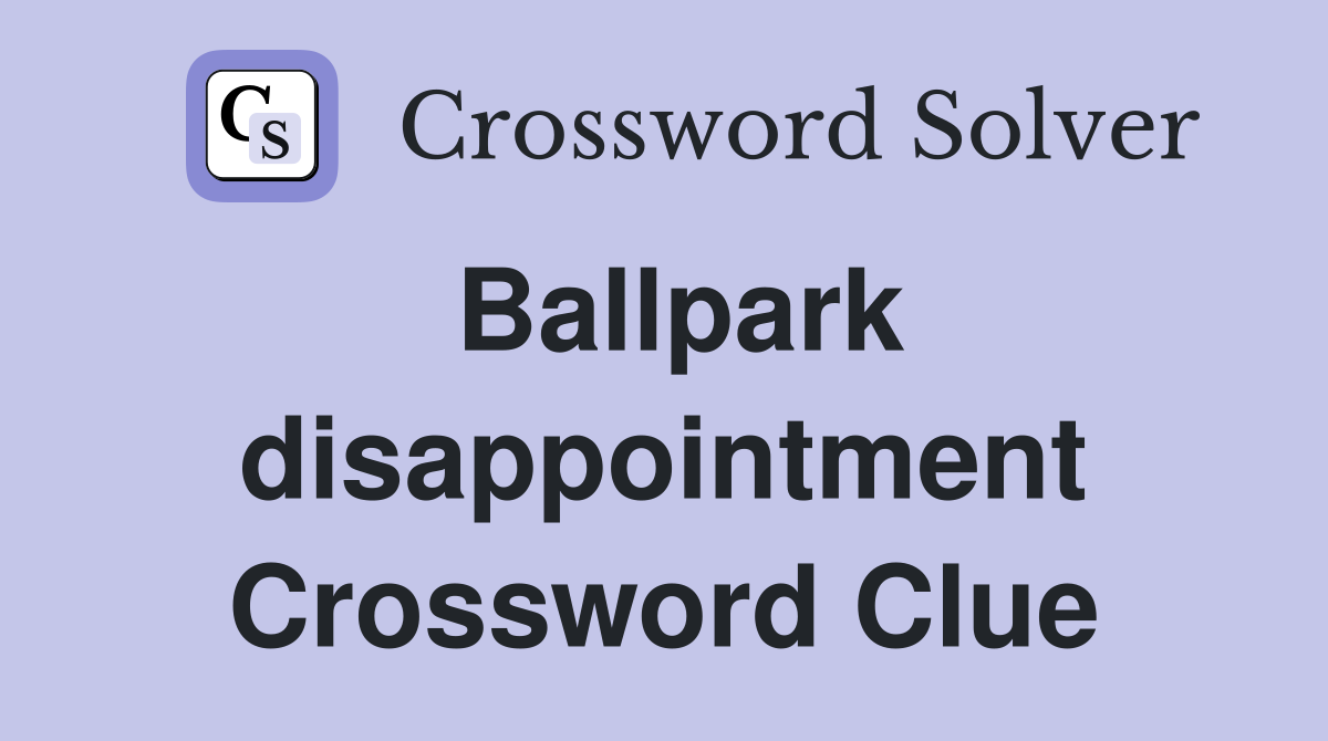 Ballpark disappointment Crossword Clue
