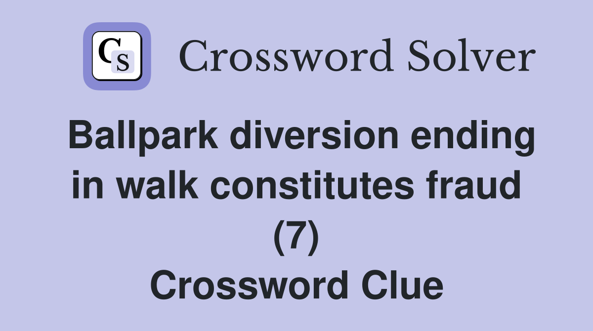 Ballpark diversion ending in walk constitutes fraud (7) Crossword Clue