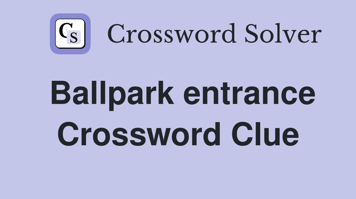 Ballpark entrance Crossword Clue