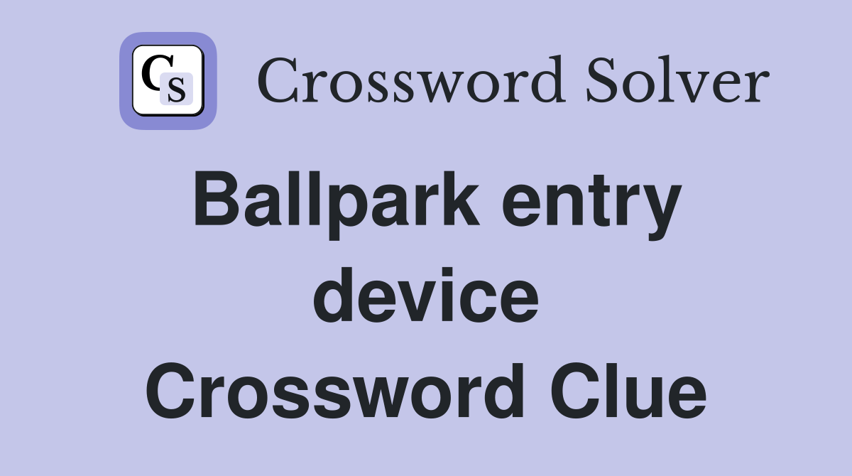Ballpark entry device Crossword Clue