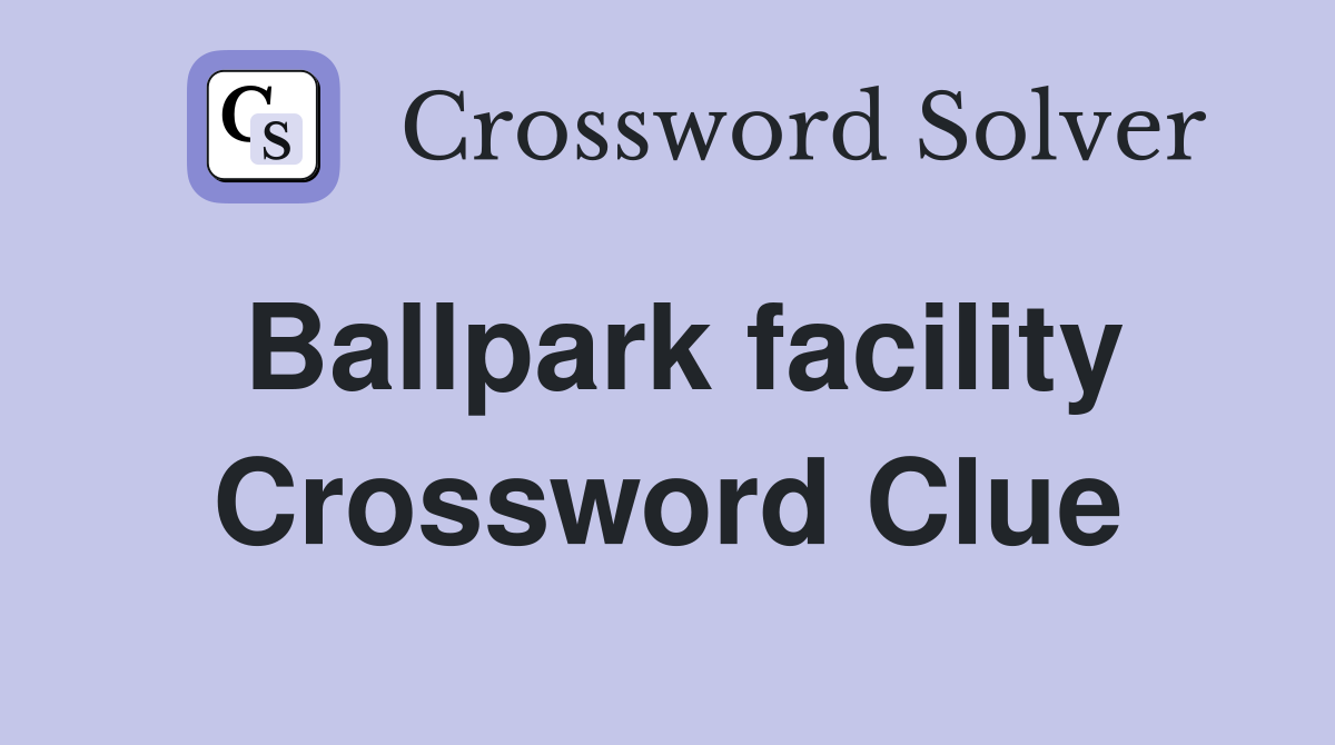 Ballpark facility Crossword Clue
