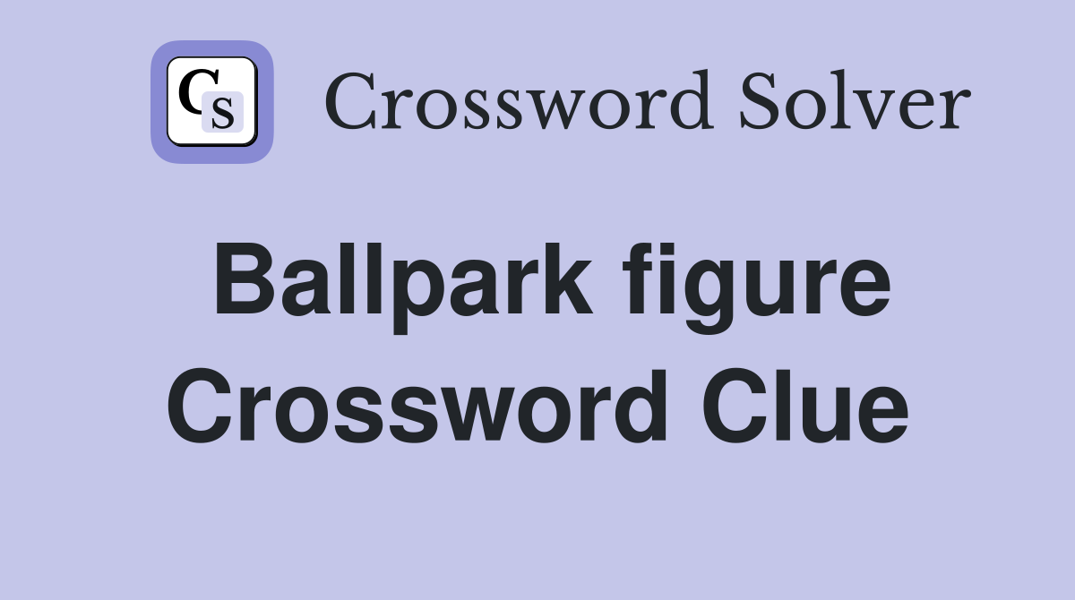Ballpark figure Crossword Clue Answers Crossword Solver