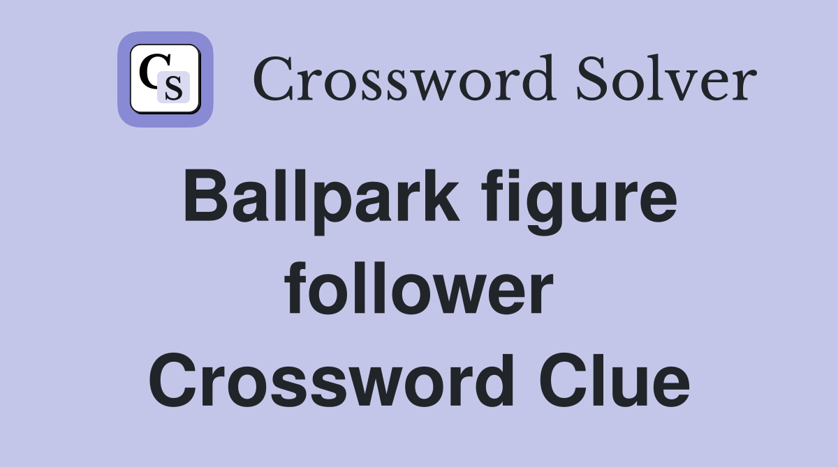 Ballpark figure follower Crossword Clue
