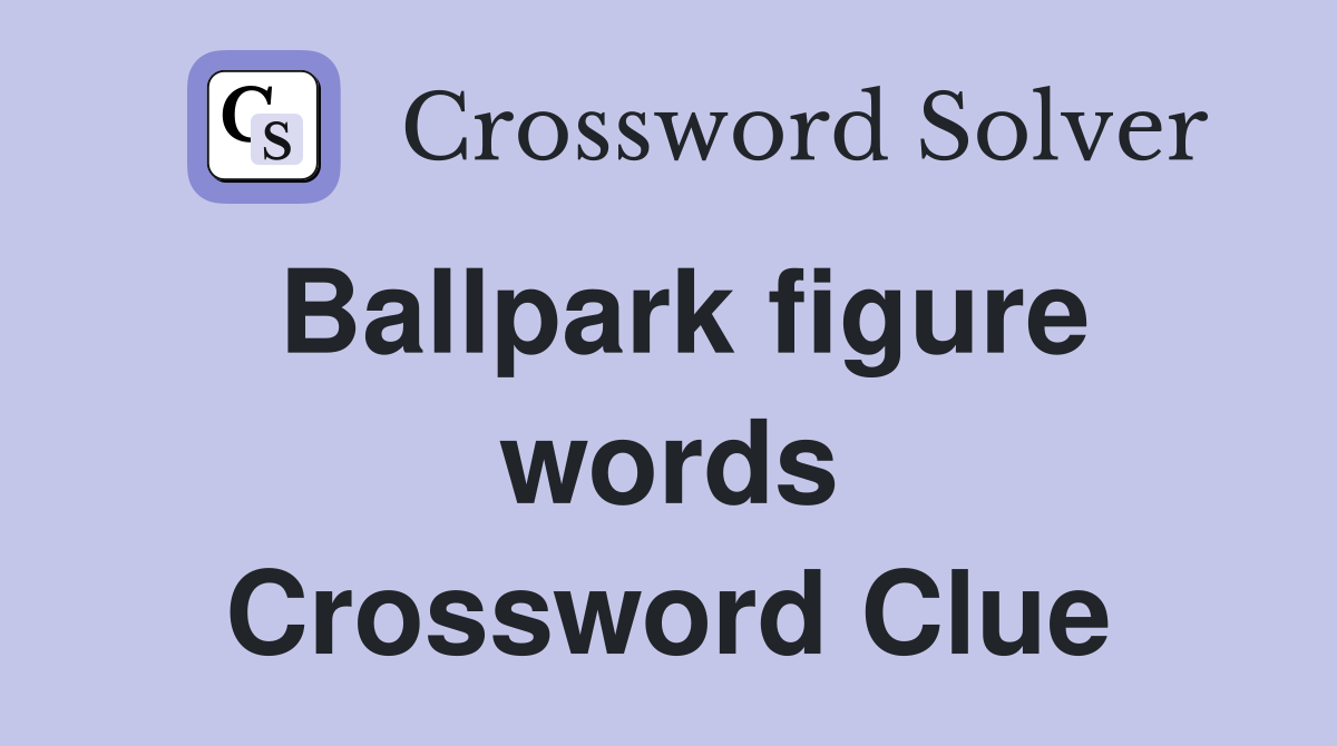Ballpark figure words Crossword Clue