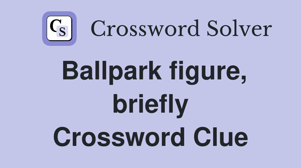 Ballpark figure, briefly Crossword Clue