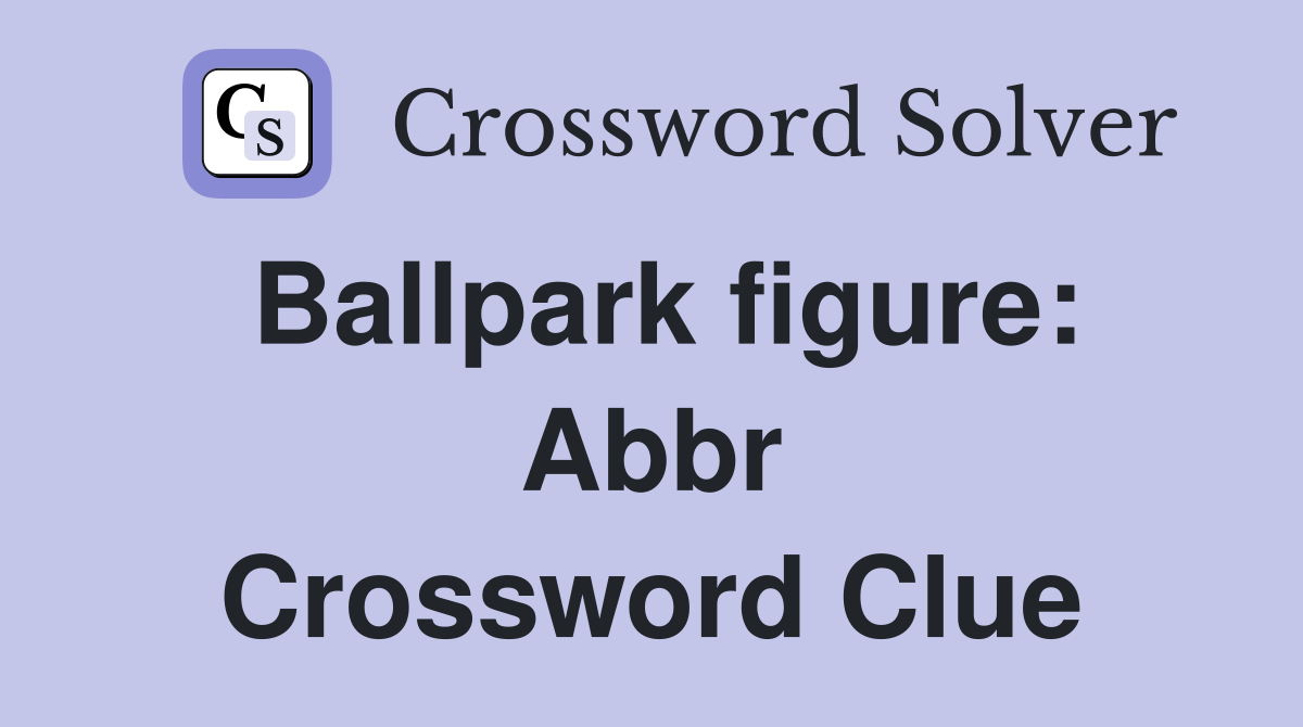 Ballpark figure: Abbr Crossword Clue
