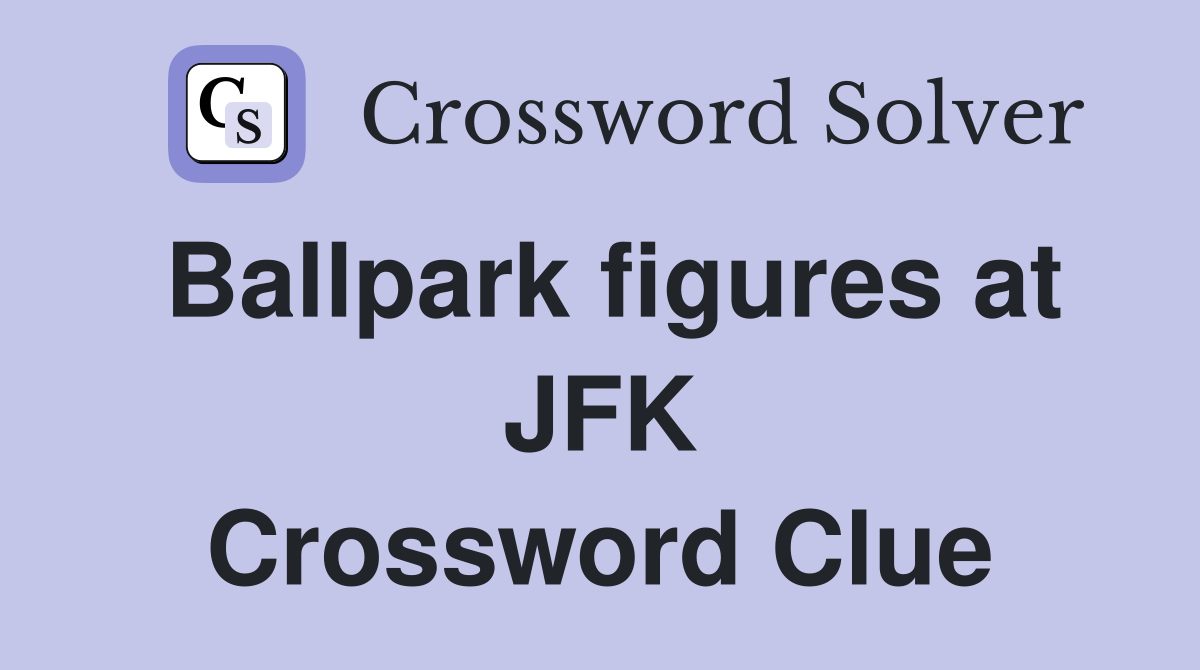 Ballpark figures at JFK Crossword Clue