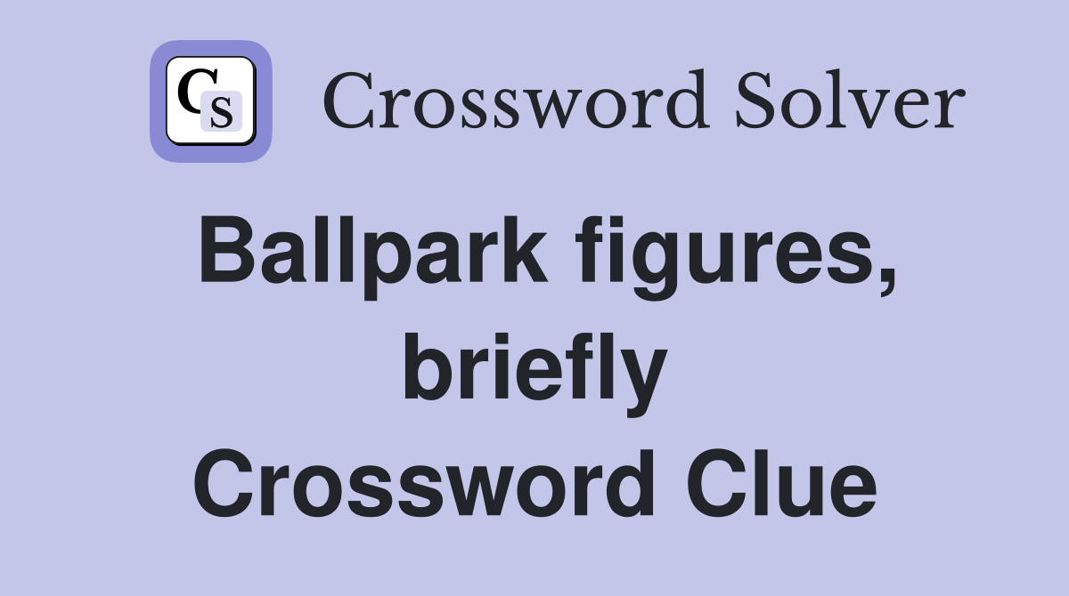 Ballpark figures, briefly Crossword Clue