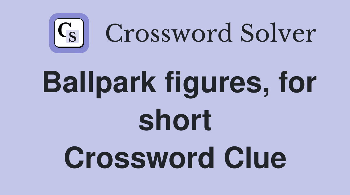 Ballpark figures, for short Crossword Clue