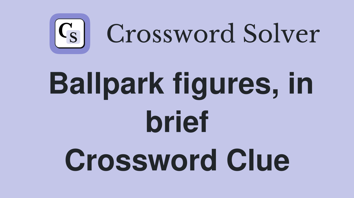 Ballpark figures, in brief Crossword Clue