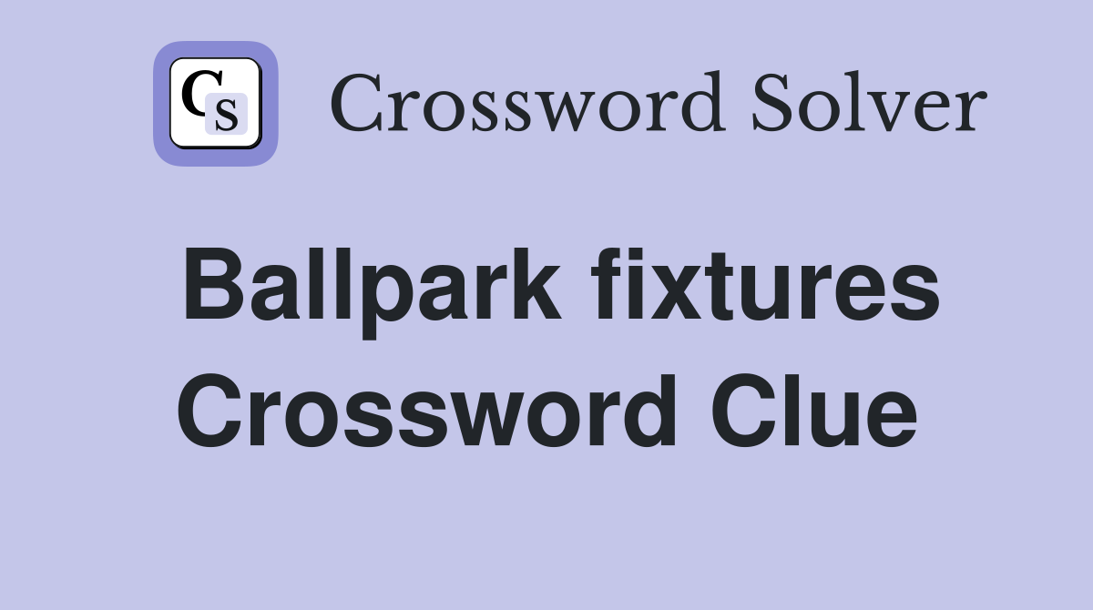 Ballpark fixtures Crossword Clue