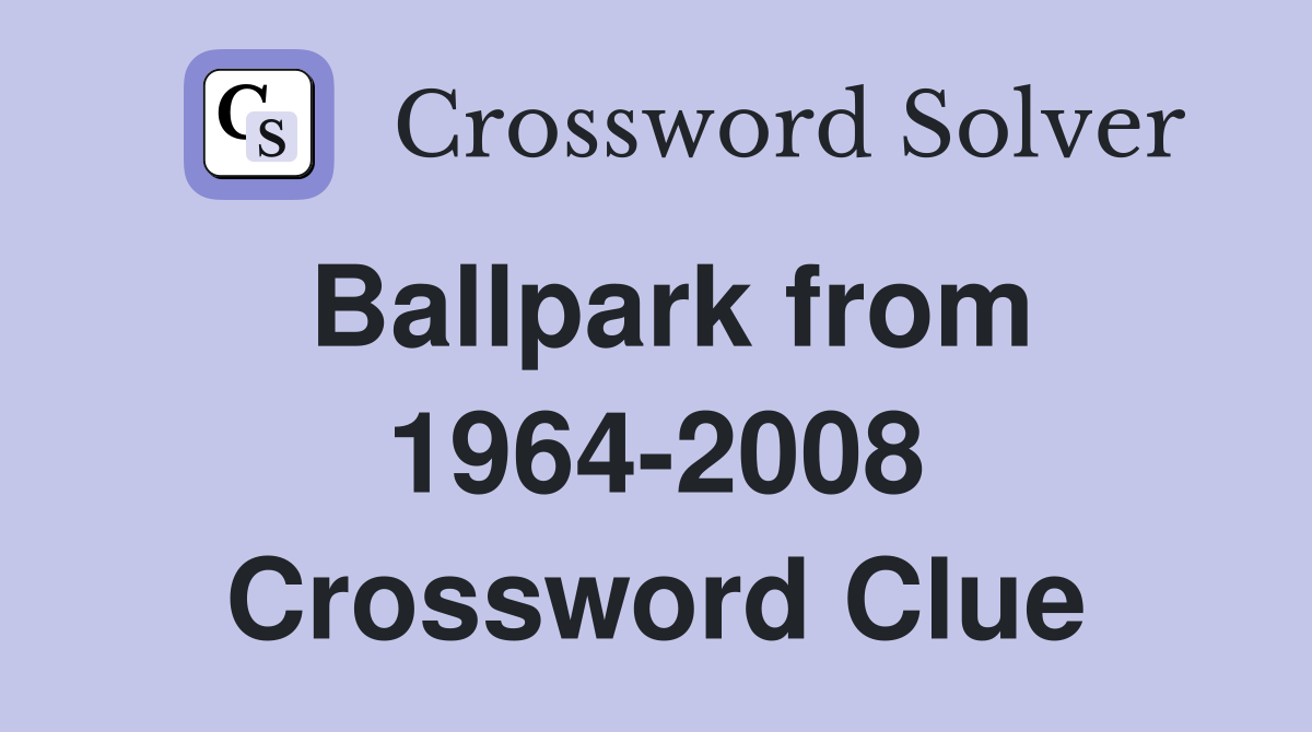 Ballpark from 1964-2008 Crossword Clue
