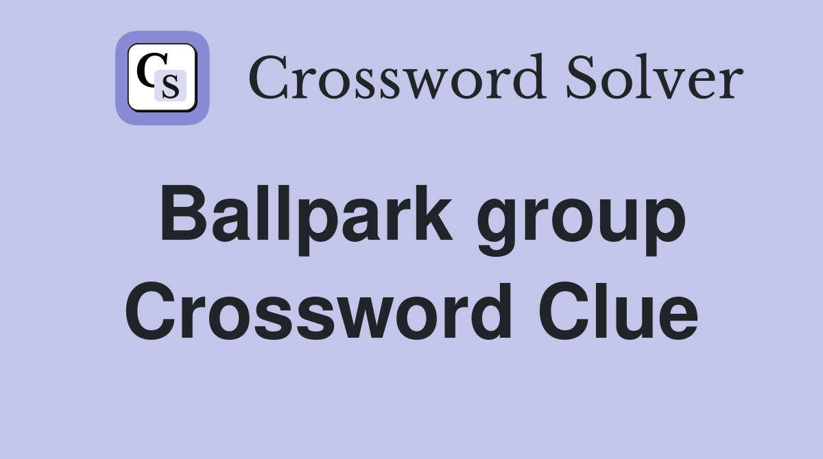 Ballpark group Crossword Clue