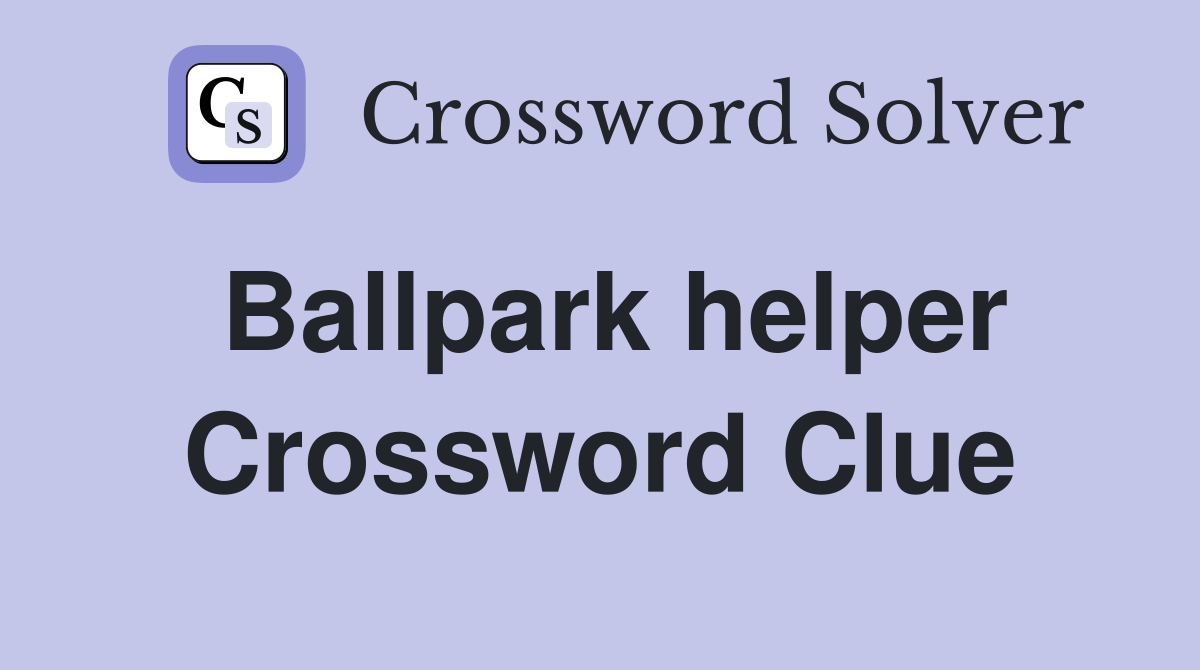 Ballpark helper Crossword Clue