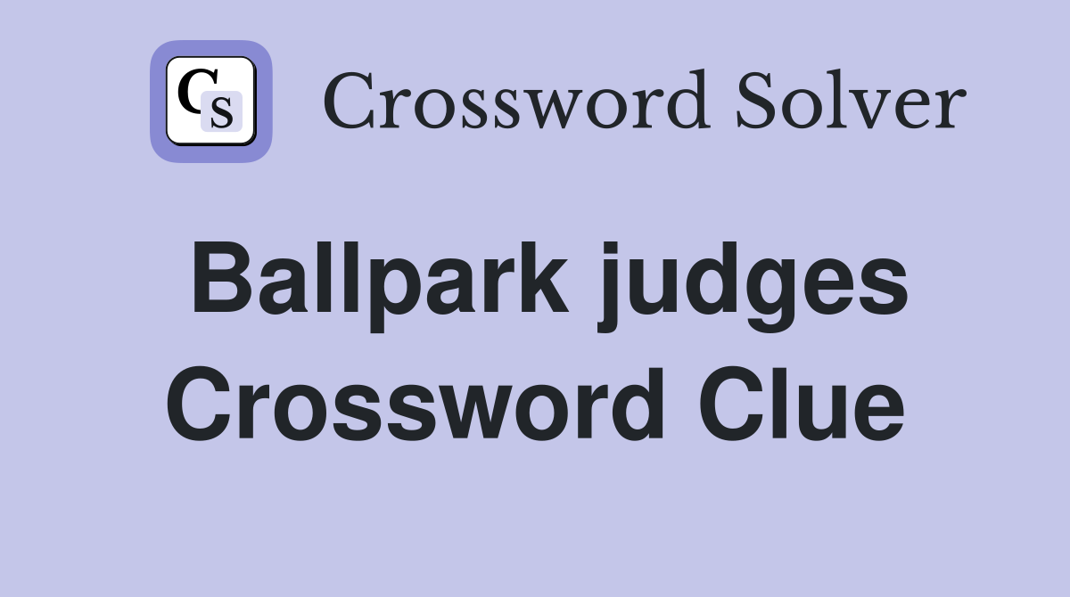 Ballpark judges Crossword Clue
