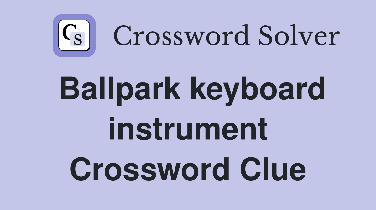 Ballpark keyboard instrument Crossword Clue