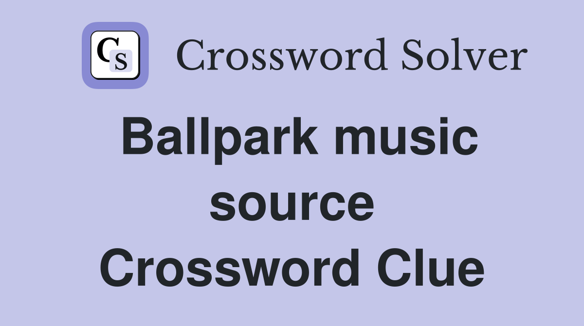 Ballpark music source Crossword Clue
