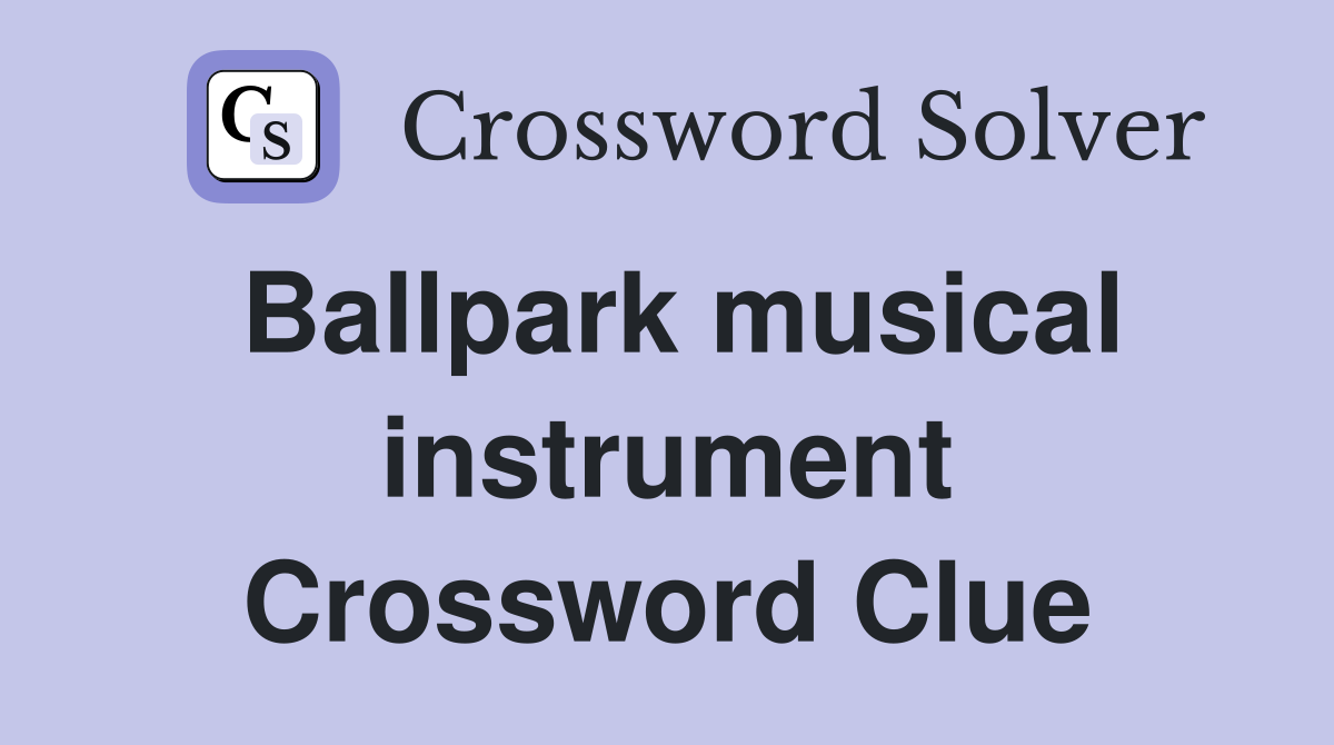 Ballpark musical instrument Crossword Clue