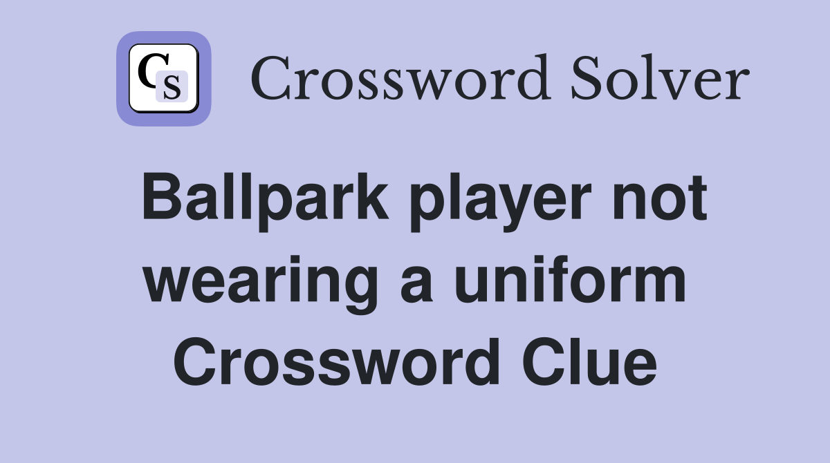 Ballpark player not wearing a uniform Crossword Clue