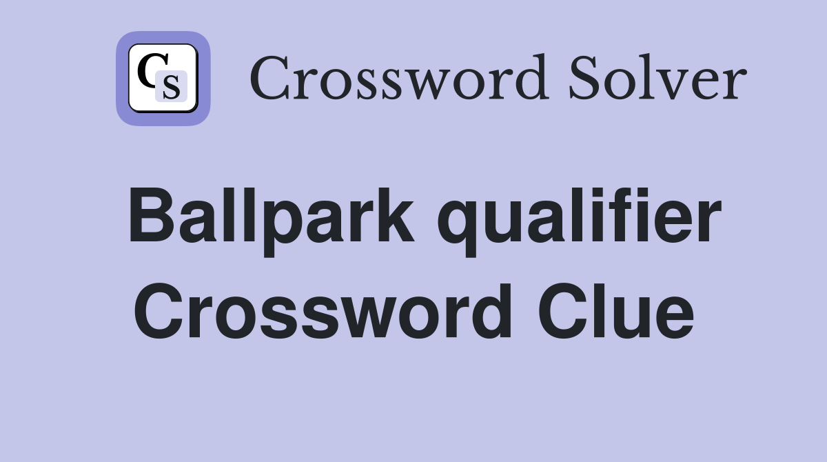 Ballpark qualifier Crossword Clue