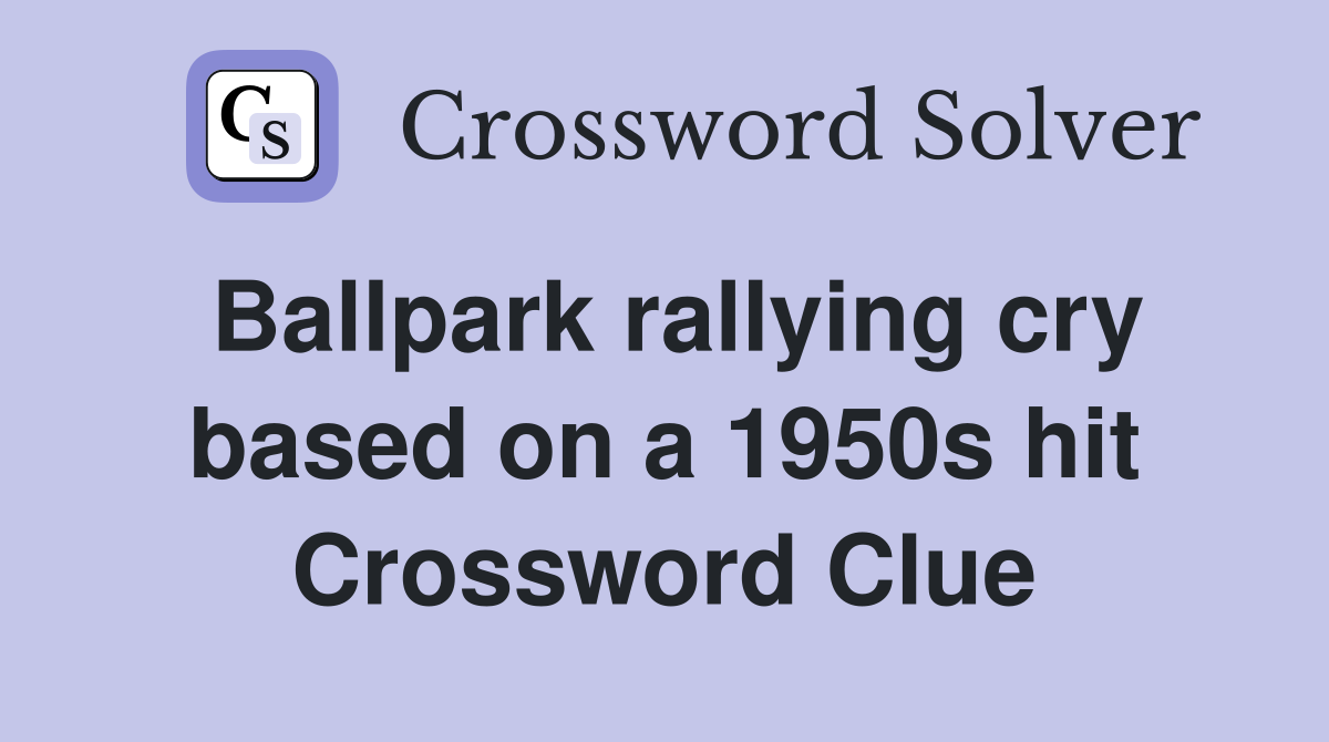 Ballpark rallying cry based on a 1950s hit Crossword Clue