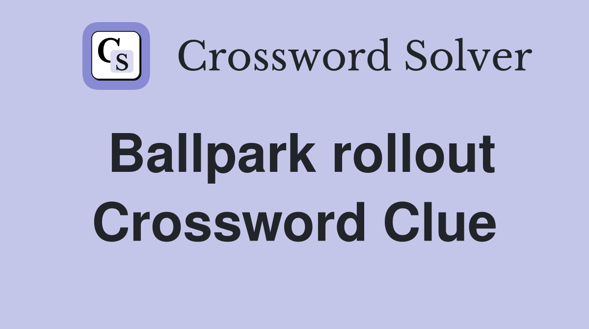 Ballpark rollout Crossword Clue