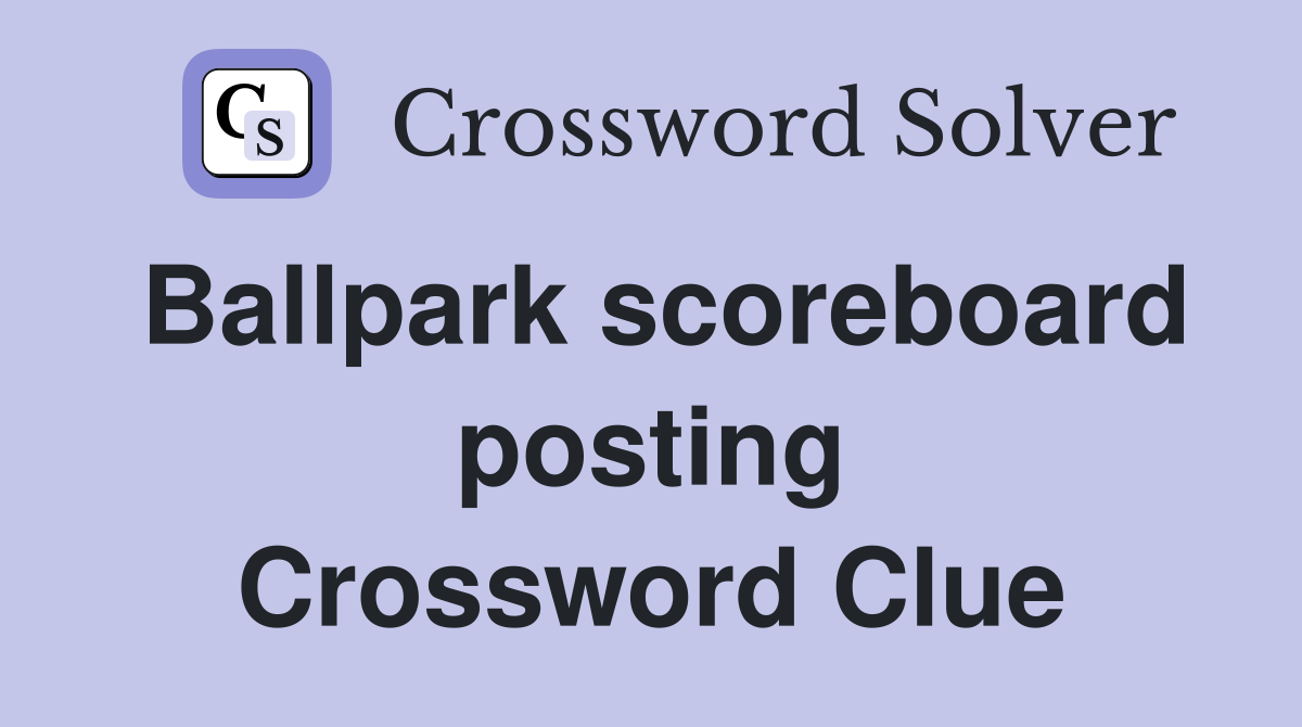 Ballpark scoreboard posting Crossword Clue