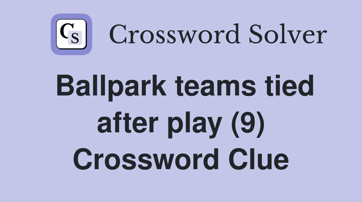 Ballpark teams tied after play (9) Crossword Clue Answers Crossword