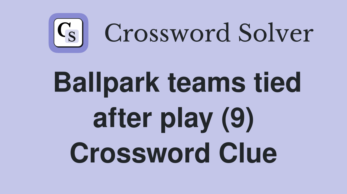 Ballpark teams tied after play (9) Crossword Clue