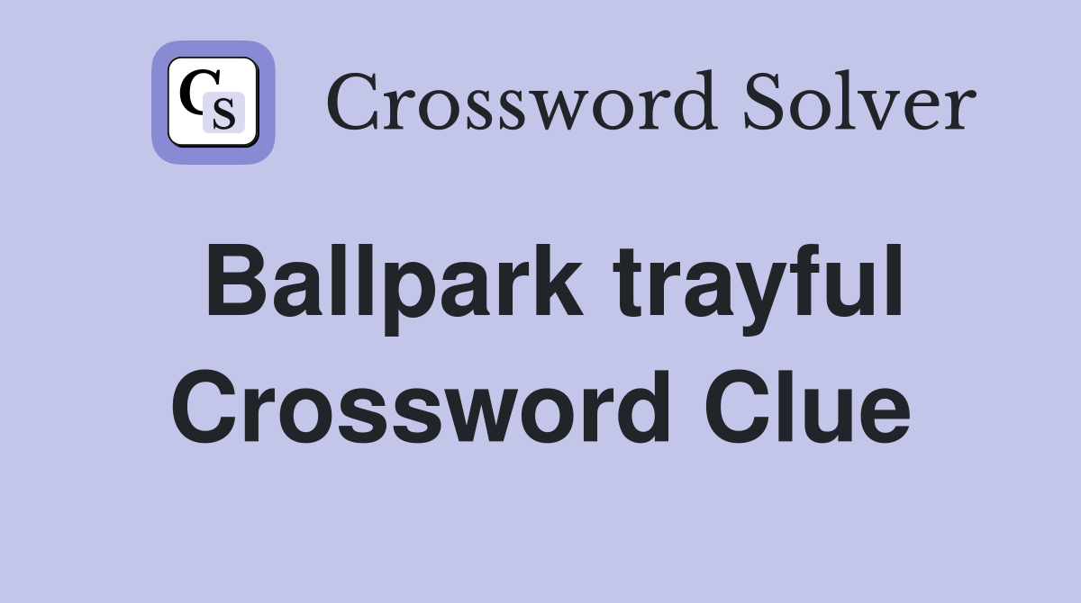 Ballpark trayful Crossword Clue